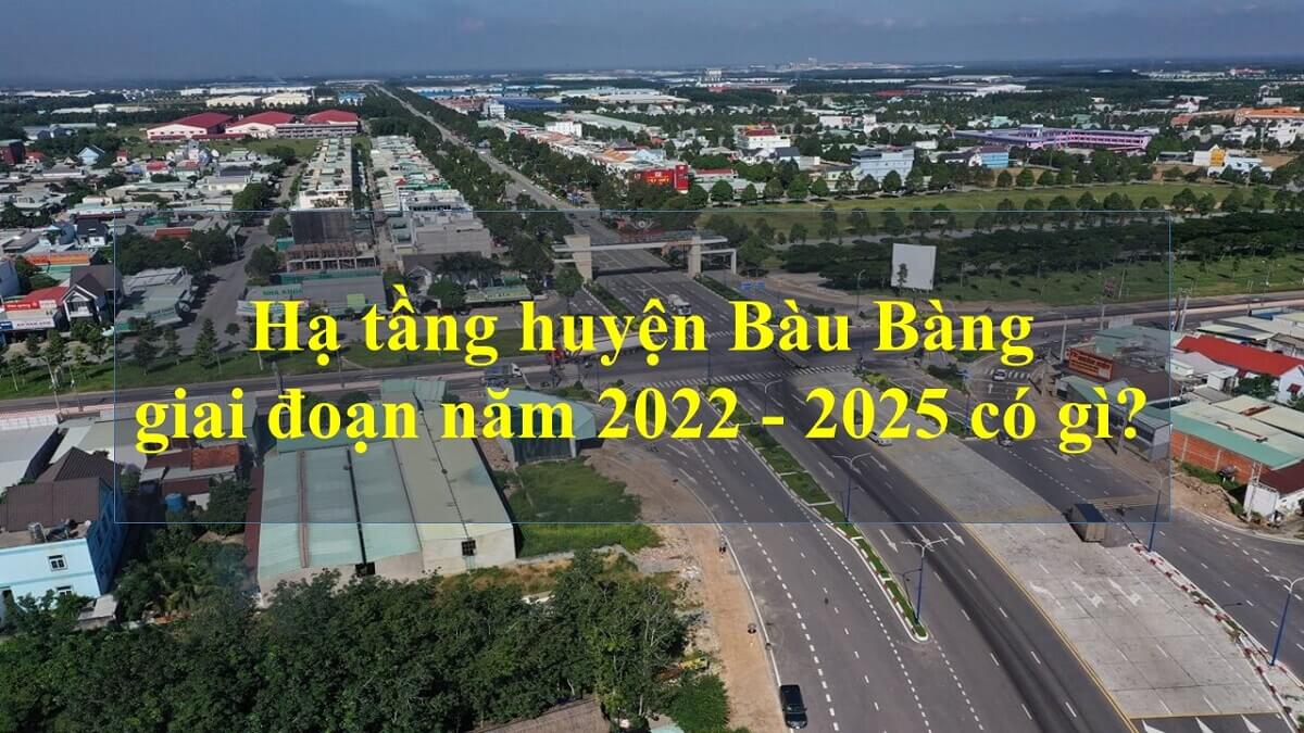 Hạ tầng huyện Bàu Bàng giai đoạn 2022 - 2025 là rất đáng chờ đợi