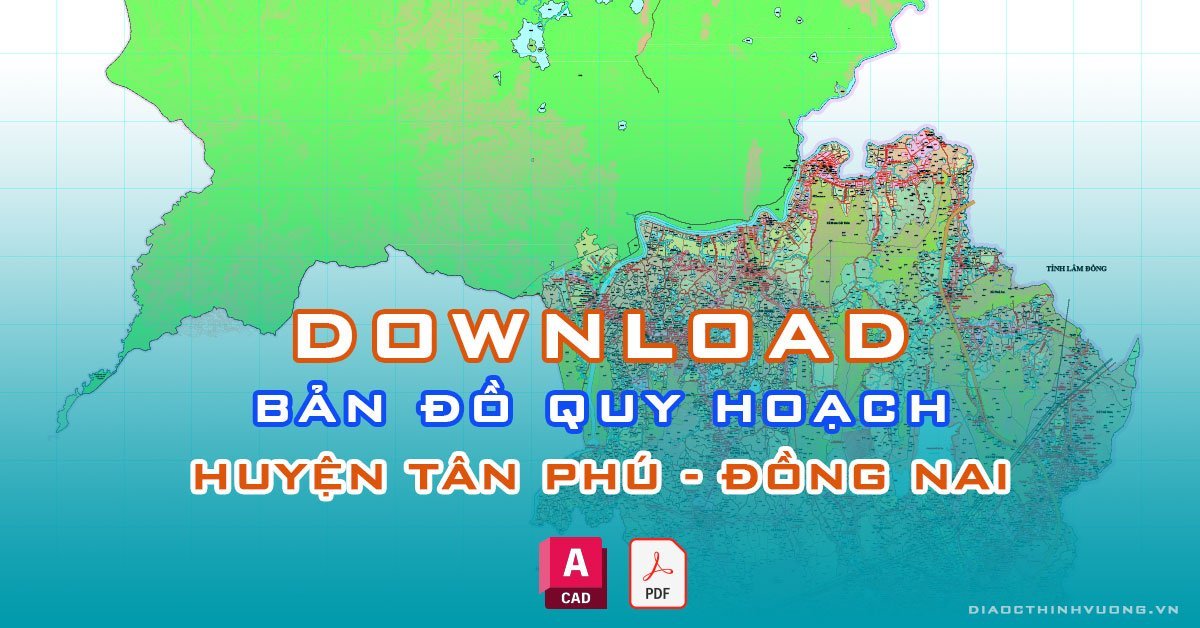 Download bản đồ quy hoạch huyện Tân Phú, Đồng Nai [PDF/CAD] mới nhất