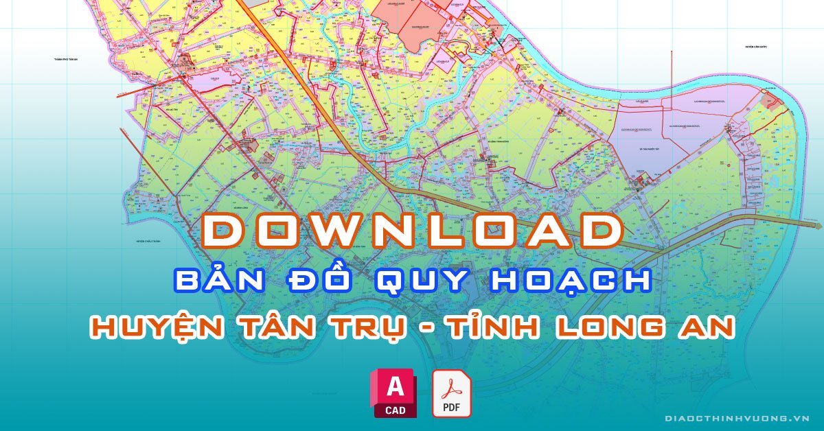 Download bản đồ quy hoạch huyện Tân Trụ, Long An [PDF/CAD] mới nhất