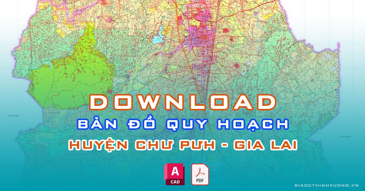 Download bản đồ quy hoạch huyện Chư Pưh, Gia Lai [PDF/CAD] mới nhất