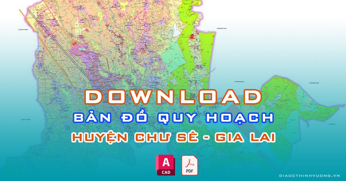Download bản đồ quy hoạch huyện Chư Sê, Gia Lai [PDF/CAD] mới nhất