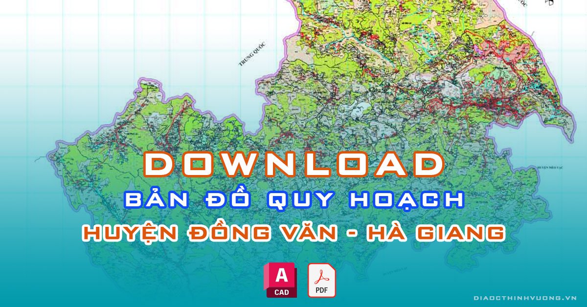Download bản đồ quy hoạch huyện Đồng Văn, Hà Giang [PDF/CAD] mới nhất