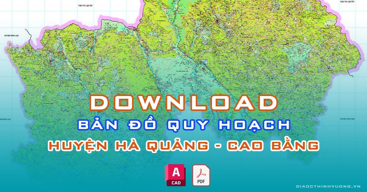 Download bản đồ quy hoạch huyện Hà Quảng, Cao Bằng [PDF/CAD] mới nhất