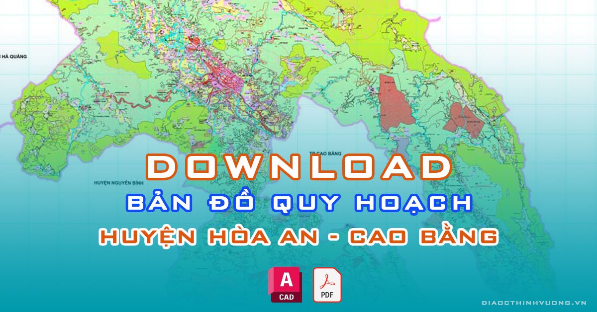 Download bản đồ quy hoạch huyện Hòa An, Cao Bằng [PDF/CAD] mới nhất