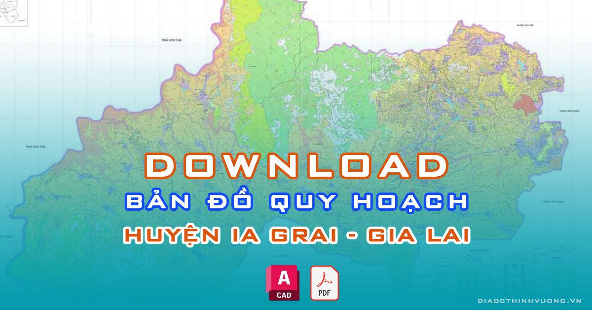 Download bản đồ quy hoạch huyện Ia Grai, Gia Lai [PDF/CAD] mới nhất