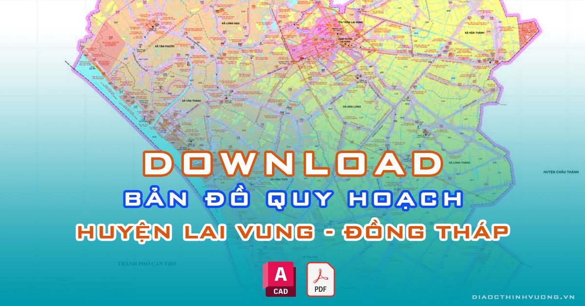 Download bản đồ quy hoạch huyện Lai Vung, Đồng Tháp [PDF/CAD] mới nhất