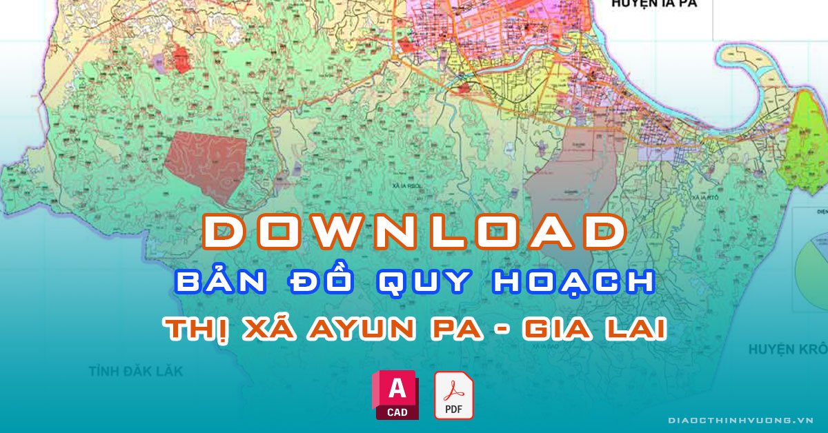 Download bản đồ quy hoạch TX Ayun Pa, Gia Lai [PDF/CAD] mới nhất