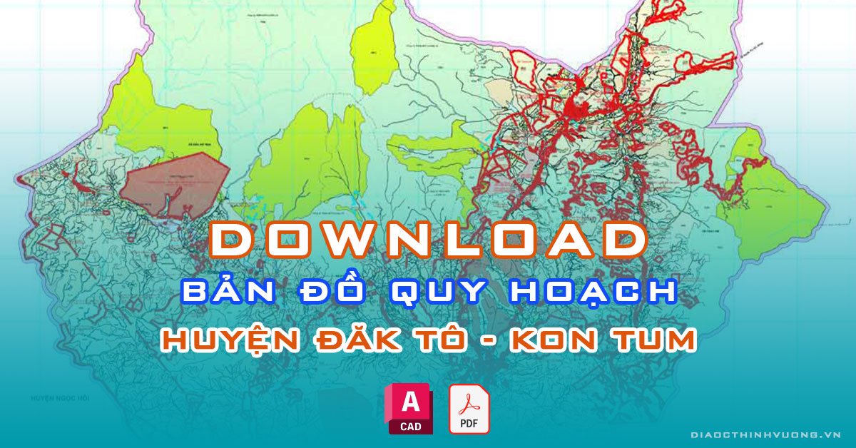 Download bản đồ quy hoạch huyện Đăk Tô, Kon Tum [PDF/CAD] mới nhất