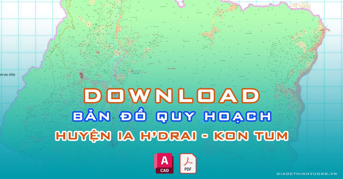 Download bản đồ quy hoạch huyện Ia H'Drai, Kon Tum [PDF/CAD] mới nhất