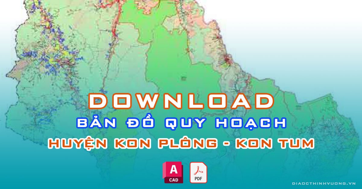 Download bản đồ quy hoạch huyện Kon Plông, Kon Tum [PDF/CAD] mới nhất