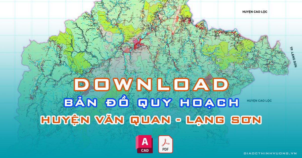Download bản đồ quy hoạch huyện Văn Quan, Lạng Sơn [PDF/CAD] mới nhất