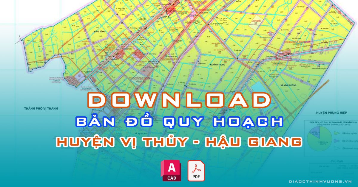 Download bản đồ quy hoạch huyện Vị Thủy, Hậu Giang [PDF/CAD] mới nhất
