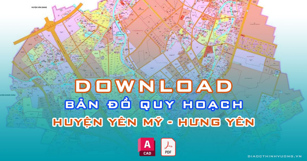 Download bản đồ quy hoạch huyện Yên Mỹ, Hưng Yên [PDF/CAD] mới nhất