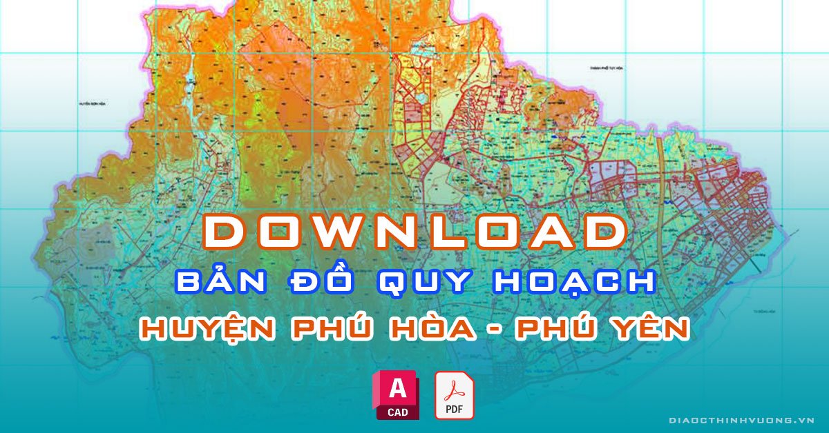 Download bản đồ quy hoạch huyện Phú Hòa, Phú Yên [PDF/CAD] mới nhất
