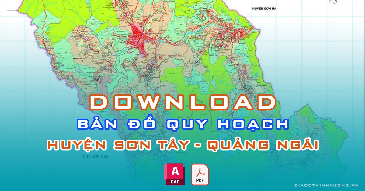 Download bản đồ quy hoạch huyện Sơn Tây, Quảng Ngãi [PDF/CAD] mới nhất