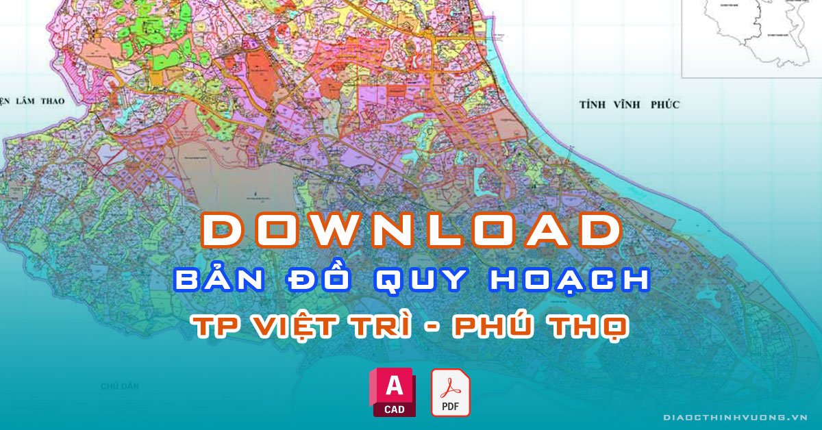 Download bản đồ quy hoạch TP Việt Trì, Phú Thọ [PDF/CAD] mới nhất