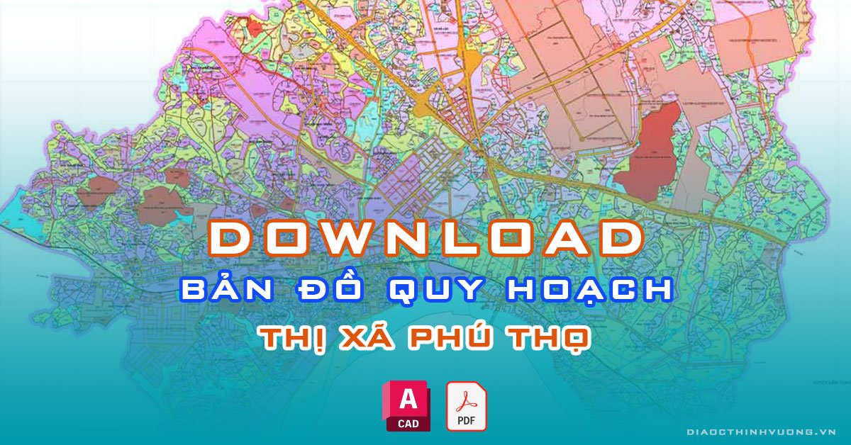 Download bản đồ quy hoạch thị xã Phú Thọ [PDF/CAD] mới nhất
