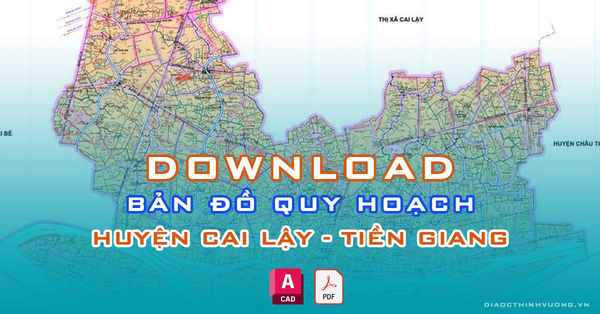 Download bản đồ quy hoạch huyện Cai Lậy, Tiền Giang [PDF/CAD] mới nhất