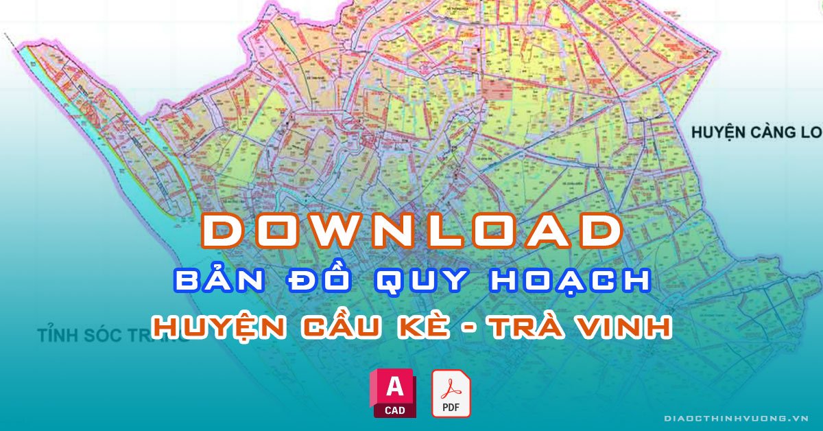 Download bản đồ quy hoạch huyện Cầu Kè, Trà Vinh [PDF/CAD] mới nhất