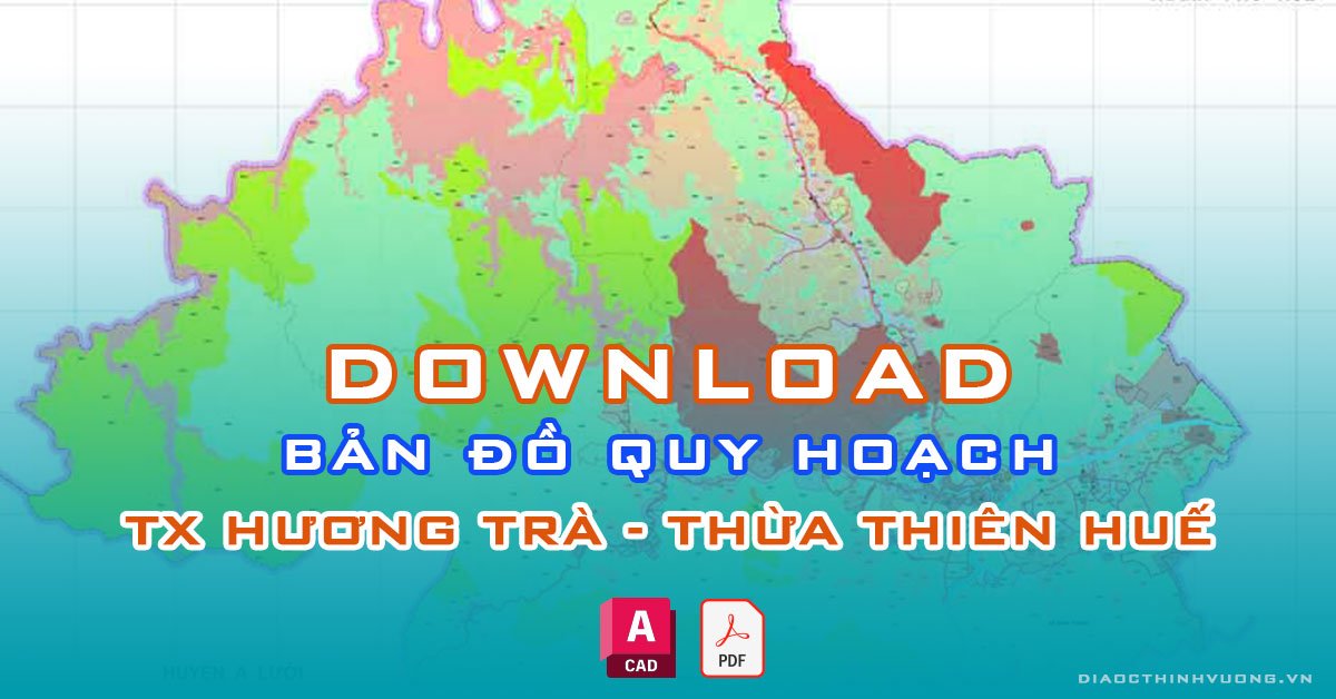 Download bản đồ quy hoạch TX Hương Trà, Thừa Thiên Huế [PDF/CAD] mới nhất